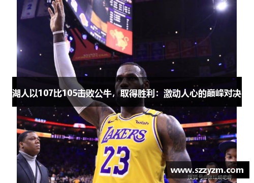 湖人以107比105击败公牛，取得胜利：激动人心的巅峰对决