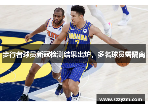 步行者球员新冠检测结果出炉，多名球员需隔离