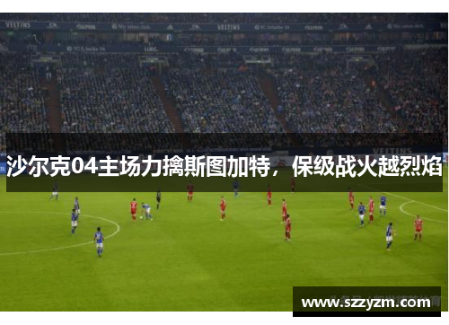 沙尔克04主场力擒斯图加特，保级战火越烈焰
