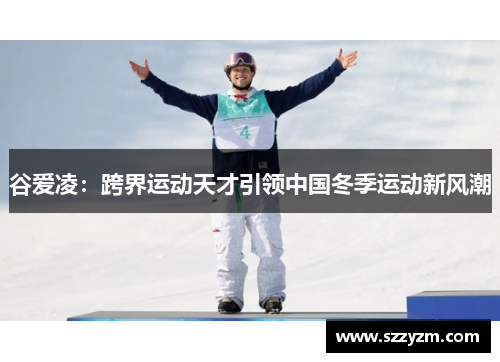 谷爱凌：跨界运动天才引领中国冬季运动新风潮