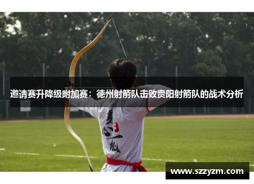 邀请赛升降级附加赛：德州射箭队击败贵阳射箭队的战术分析